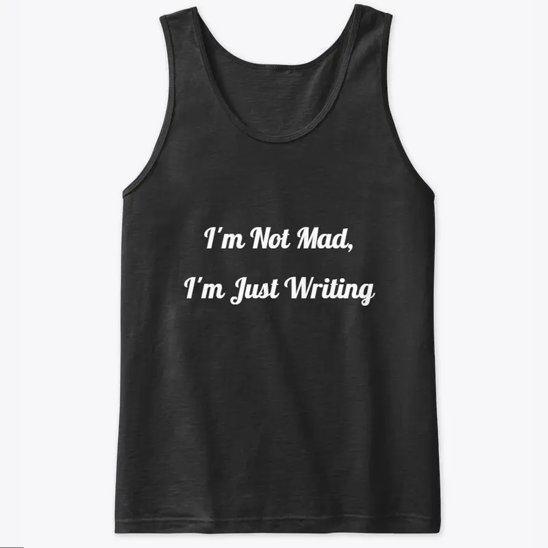 I'm Not Mad, I'm Just Writing